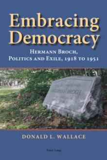 Embracing Democracy : Hermann Broch, Politics and Exile, 1918 to 1951