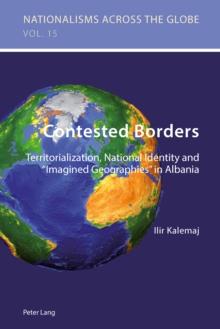 Contested Borders : Territorialization, National Identity and Imagined Geographies in Albania