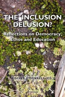 The Inclusion Delusion? : Reflections on Democracy, Ethos and Education