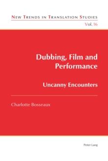 Dubbing, Film and Performance : Uncanny Encounters