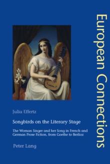 Songbirds on the Literary Stage : The Woman Singer and her Song in French and German Prose Fiction, from Goethe to Berlioz