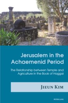 Jerusalem in the Achaemenid Period : The Relationship between Temple and Agriculture in the Book of Haggai