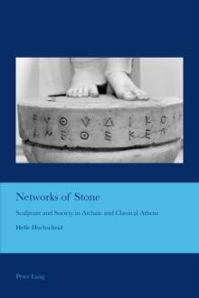 Networks of Stone : Sculpture and Society in Archaic and Classical Athens