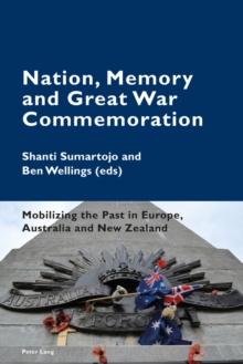 Nation, Memory and Great War Commemoration : Mobilizing the Past in Europe, Australia and New Zealand