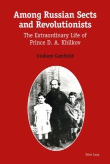 Among Russian Sects and Revolutionists : The Extraordinary Life of Prince D. A. Khilkov