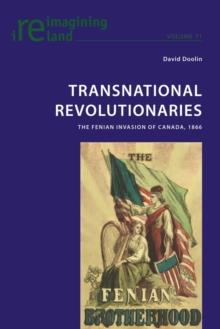 Transnational Revolutionaries : The Fenian Invasion of Canada, 1866