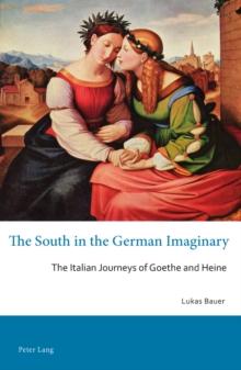 The South in the German Imaginary : The Italian Journeys of Goethe and Heine