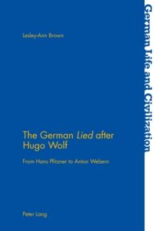 The German Lied after Hugo Wolf : From Hans Pfitzner to Anton Webern