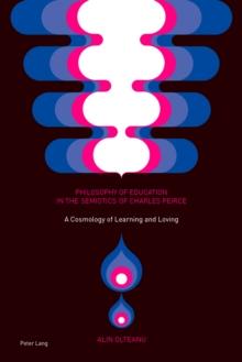 Philosophy of Education in the Semiotics of Charles Peirce : A Cosmology of Learning and Loving