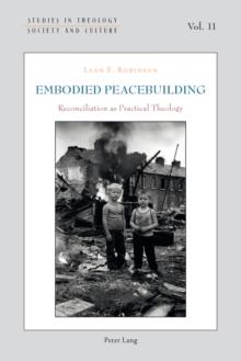 Embodied Peacebuilding : Reconciliation as Practical Theology