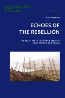 Echoes of the Rebellion : The Year 1798 in Twentieth-Century Irish Fiction and Drama