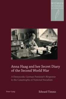 Anna Haag and her Secret Diary of the Second World War : A Democratic German Feminist's Response to the Catastrophe of National Socialism