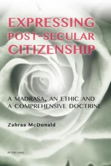 Expressing Post-Secular Citizenship : A Madrasa, an Ethic and a Comprehensive Doctrine