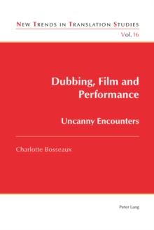 Dubbing, Film and Performance : Uncanny Encounters