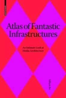 Atlas of Fantastic Infrastructures : An Intimate Look at Media Architecture