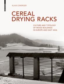 Cereal Drying Racks : Culture and Typology of Wood Buildings in Europe and East Asia