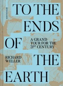 To the Ends of the Earth : A Grand Tour for the 21st Century