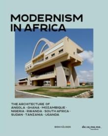 Modernism in Africa : The Architecture of Angola, Ghana, Mozambique, Nigeria, Rwanda, South Africa, Sudan, Tanzania, Uganda