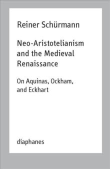 Neo-Aristotelianism and the Medieval Renaissance - On Aquinas, Ockham, and Eckhart