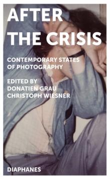 After the Crisis : Contemporary States of Photography