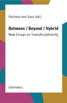 Between / Beyond / Hybrid : New Essays on Transdisciplinarity