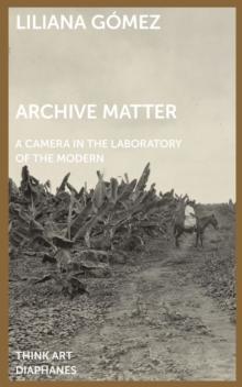 Archive Matter : A Camera in the Laboratory of the Modern