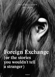 Foreign Exchange : (Or the Stories You Wouldn't Tell a Stranger)