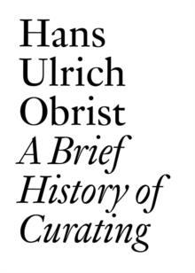 A Brief History of Curating : By Hans Ulrich Obrist