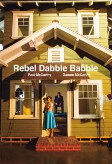 Paul McCarthy And Damon McCarthy : Rebel Dabble Babble