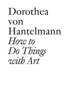 How to Do Things with Art : The Meaning of Art's Performativity