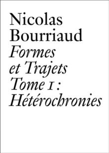 Nicolas Bourriaud : Formes et trajets - Tome 1 Heterochronies