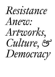 Resistance Anew : Artworks, Culture & Democracy