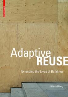 Adaptive Reuse : Extending the Lives of Buildings