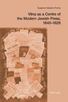 Vilna as a Centre of the Modern Jewish Press, 1840-1928 : Aspirations, Challenges, and Progress