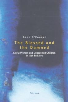 The Blessed and the Damned : Sinful Women and Unbaptised Children in Irish Folklore