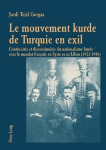 Le Mouvement Kurde de Turquie En Exil : Continuites Et Discontinuites Du Nationalisme Kurde Sous Le Mandat Francais En Syrie Et Au Liban (1925-1946)