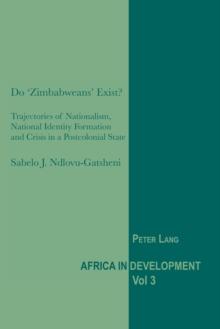 Do 'Zimbabweans' Exist? : Trajectories of Nationalism, National Identity Formation and Crisis in a Postcolonial State