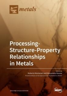 Processing-Structure-Property Relationships in Metals