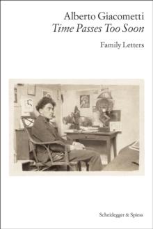 Alberto GiacomettiTime Passes Too Soon : Family Letters