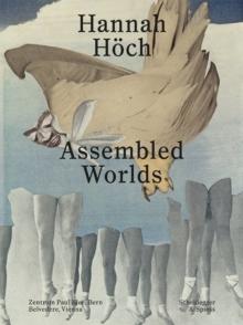 Hannah Hoch : Assembled Worlds