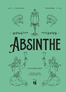 Absinthe: The Forbidden Spirit : An Intoxicating History of the Green Fairy