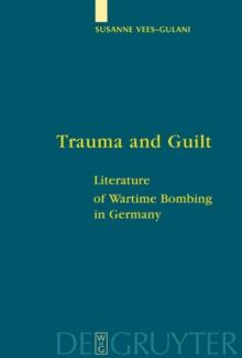 Trauma and Guilt : Literature of Wartime Bombing in Germany