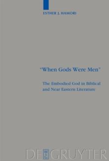 "When Gods Were Men" : The Embodied God in Biblical and Near Eastern Literature