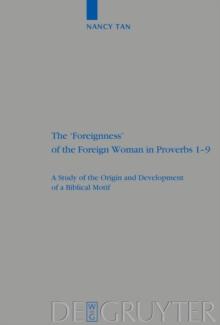 The 'Foreignness' of the Foreign Woman in Proverbs 1-9 : A Study of the Origin and Development of a Biblical Motif