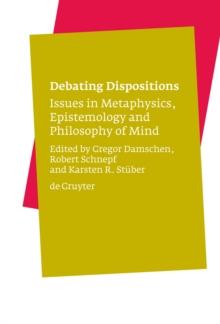 Debating Dispositions : Issues in Metaphysics, Epistemology and Philosophy of Mind