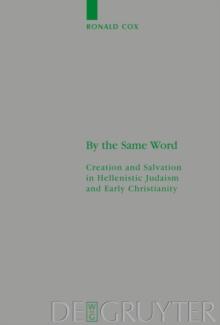 By the Same Word : Creation and Salvation in Hellenistic Judaism and Early Christianity