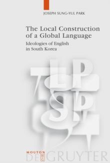 The Local Construction of a Global Language : Ideologies of English in South Korea