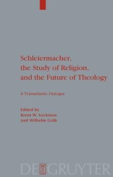 Schleiermacher, the Study of Religion, and the Future of Theology : A Transatlantic Dialogue