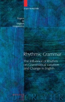 Rhythmic Grammar : The Influence of Rhythm on Grammatical Variation and Change in English