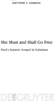 She Must and Shall Go Free : Paul's Isaianic Gospel in Galatians